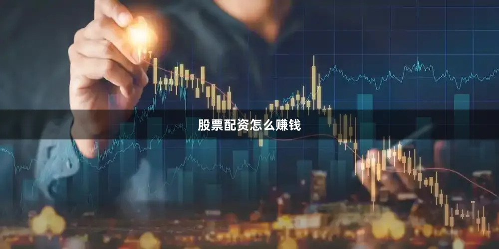 股票配资怎么赚钱