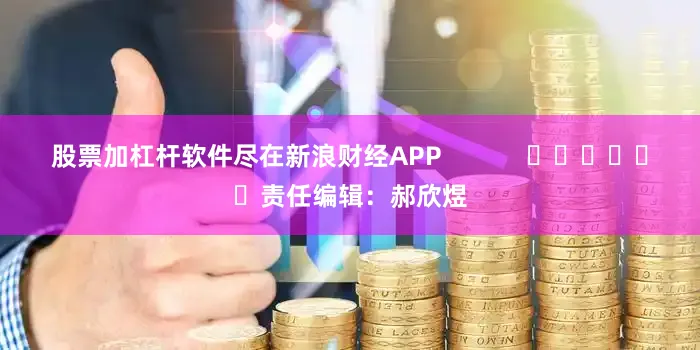 股票加杠杆软件尽在新浪财经APP            						责任编辑：郝欣煜
